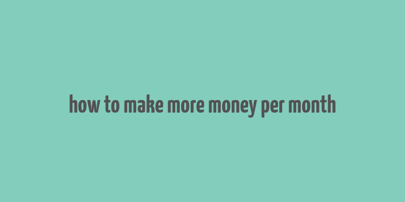 how to make more money per month