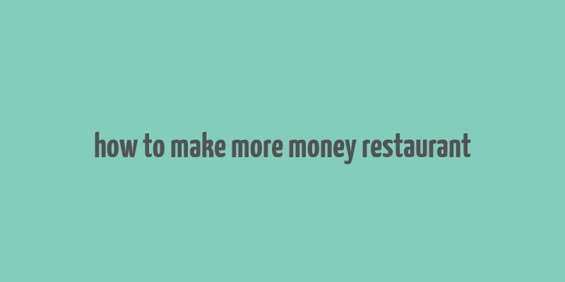 how to make more money restaurant