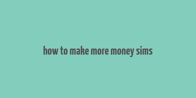 how to make more money sims