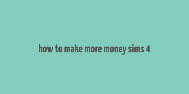 how to make more money sims 4