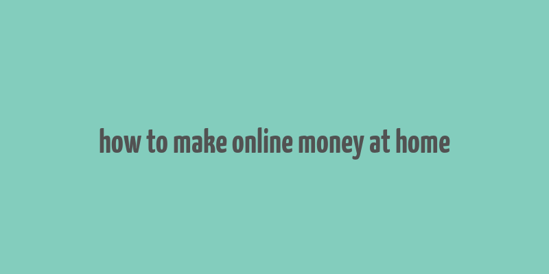 how to make online money at home