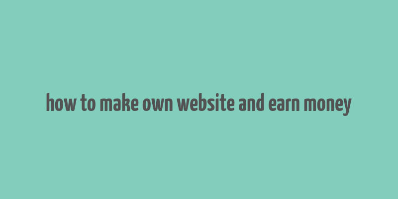 how to make own website and earn money