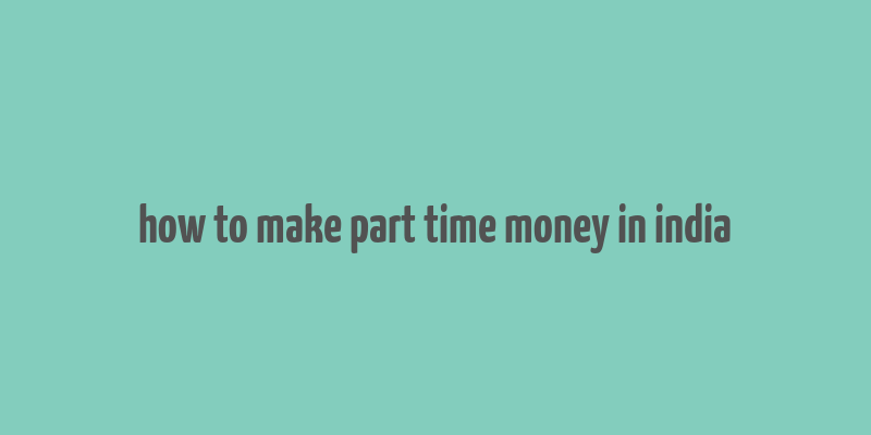 how to make part time money in india