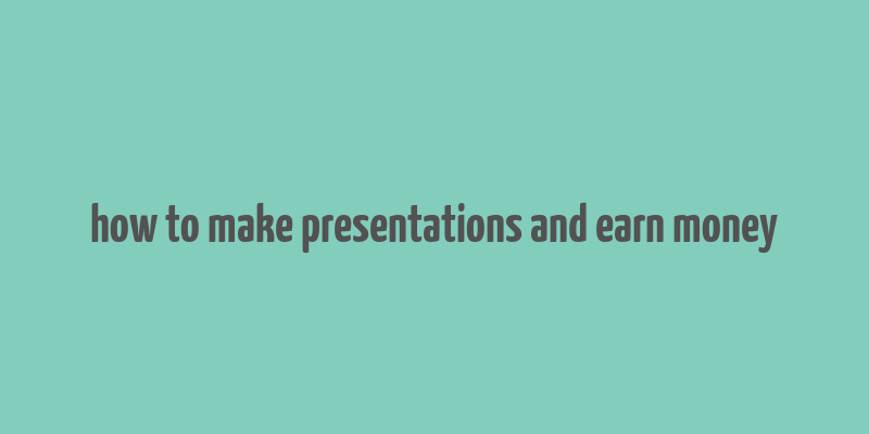 how to make presentations and earn money