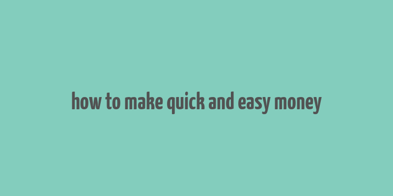 how to make quick and easy money