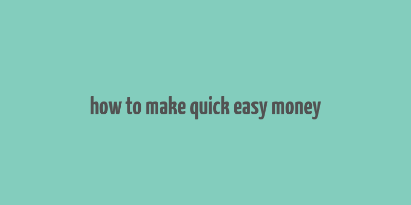 how to make quick easy money