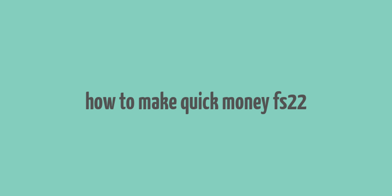 how to make quick money fs22