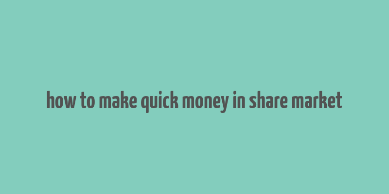 how to make quick money in share market