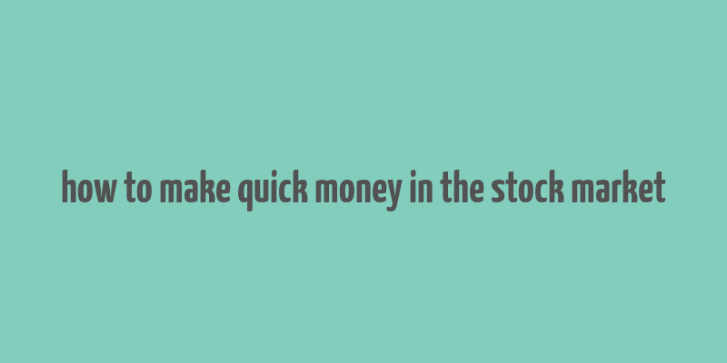 how to make quick money in the stock market