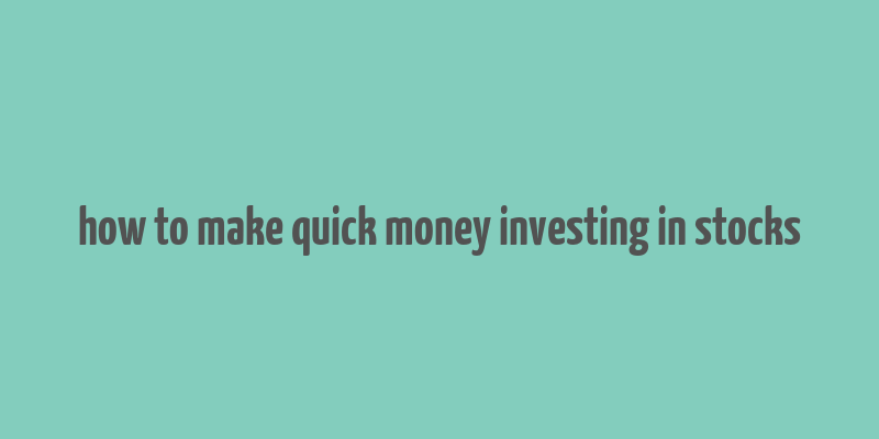 how to make quick money investing in stocks