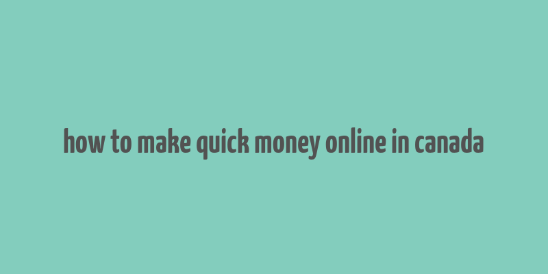 how to make quick money online in canada