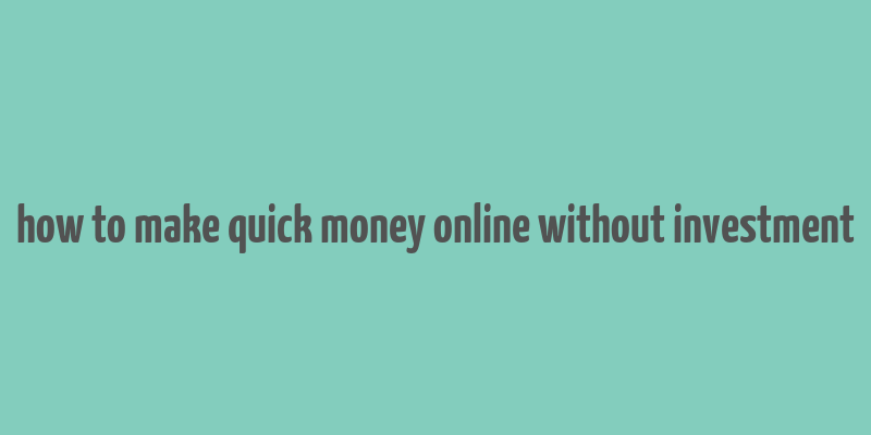 how to make quick money online without investment