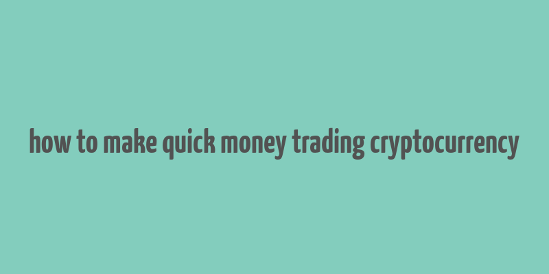 how to make quick money trading cryptocurrency