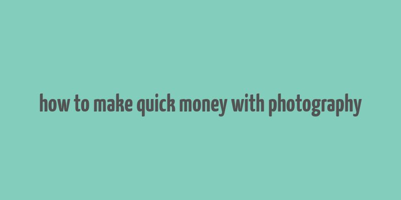 how to make quick money with photography