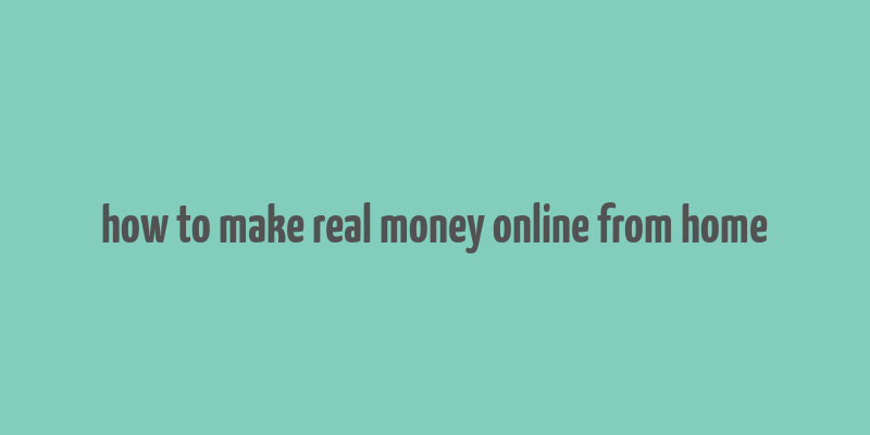 how to make real money online from home