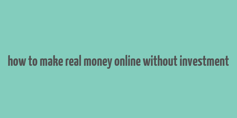 how to make real money online without investment