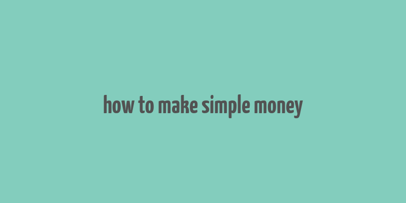 how to make simple money