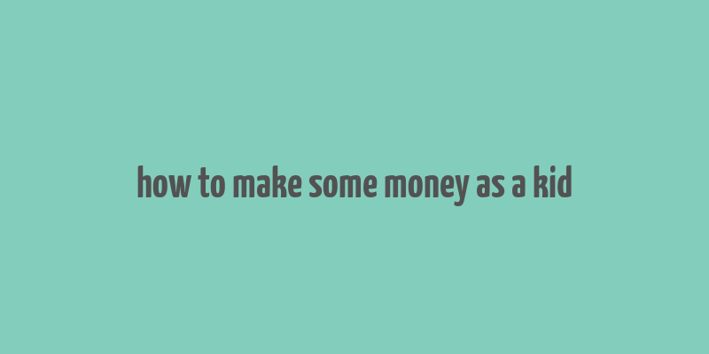 how to make some money as a kid