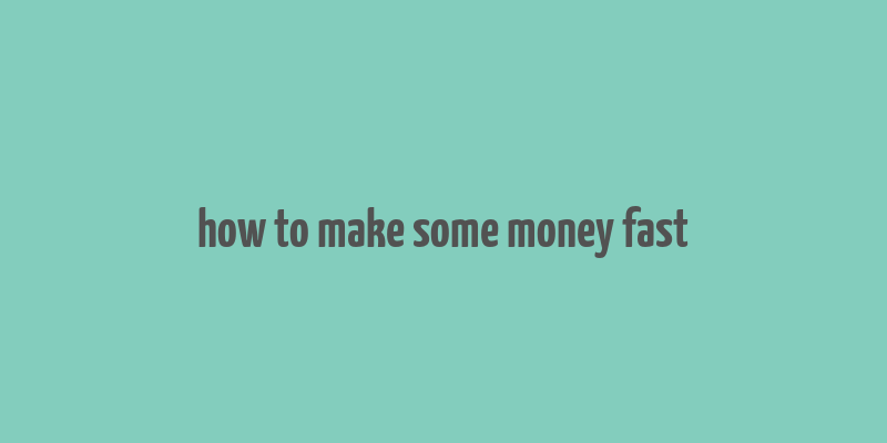 how to make some money fast