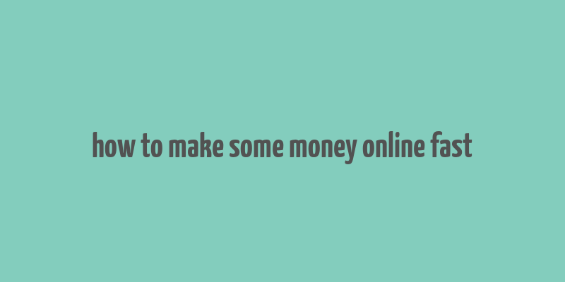 how to make some money online fast