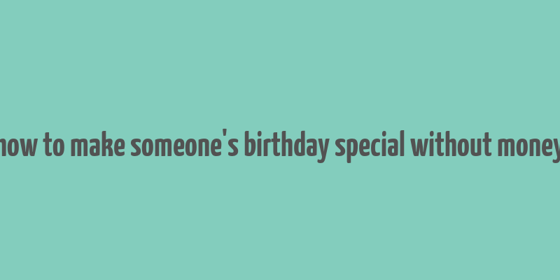 how to make someone's birthday special without money