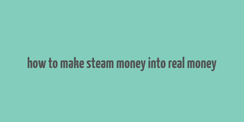 how to make steam money into real money