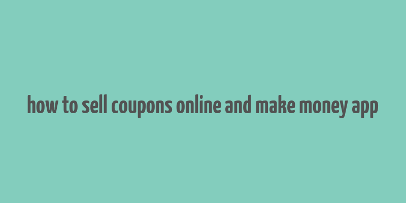 how to sell coupons online and make money app