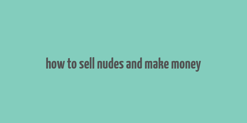 how to sell nudes and make money