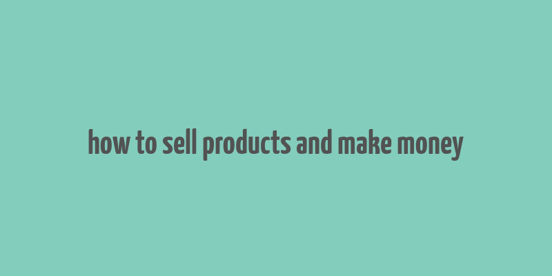 how to sell products and make money