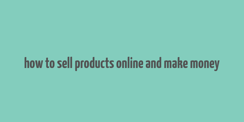 how to sell products online and make money