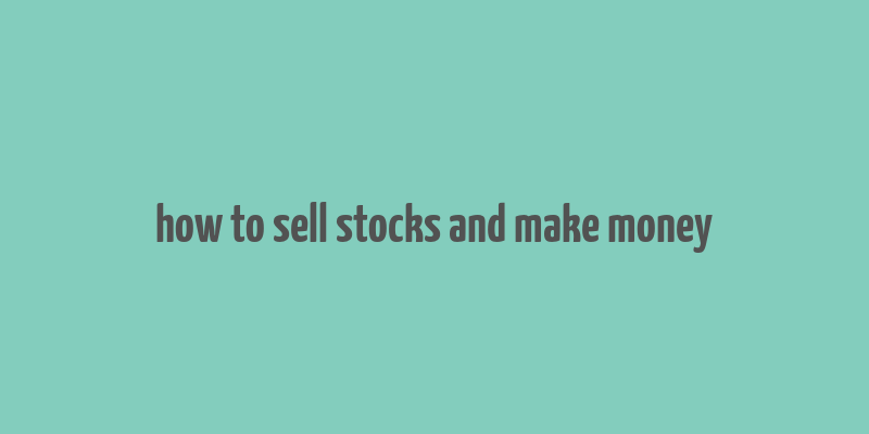 how to sell stocks and make money