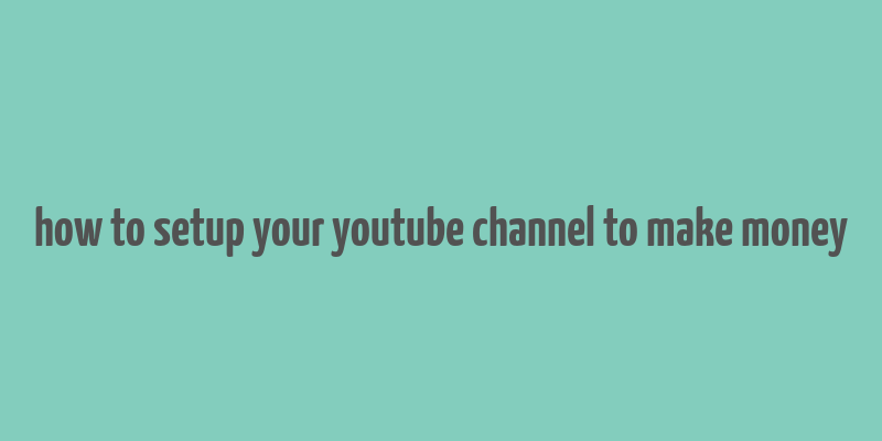 how to setup your youtube channel to make money