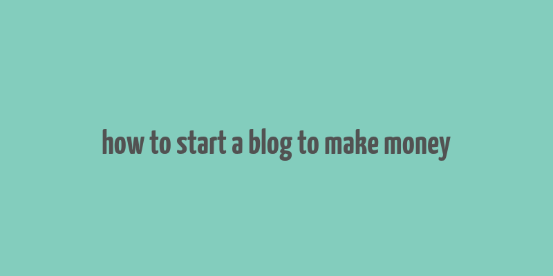 how to start a blog to make money