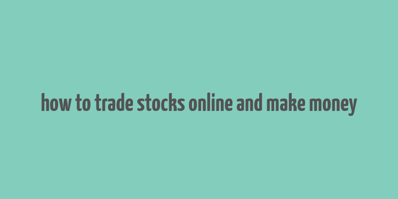 how to trade stocks online and make money