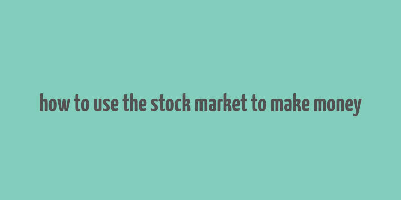 how to use the stock market to make money