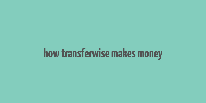 how transferwise makes money