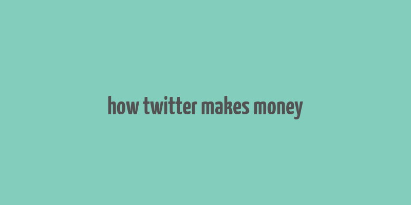 how twitter makes money