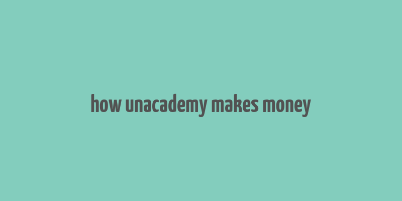 how unacademy makes money