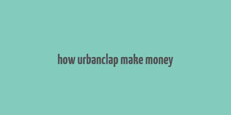 how urbanclap make money