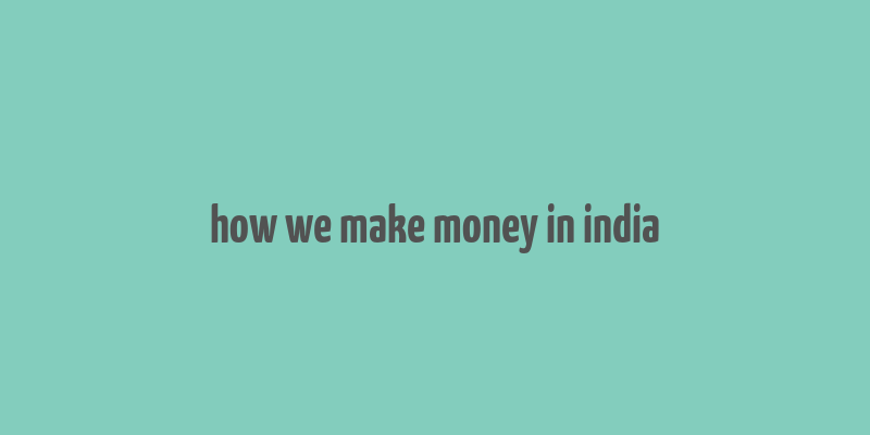 how we make money in india