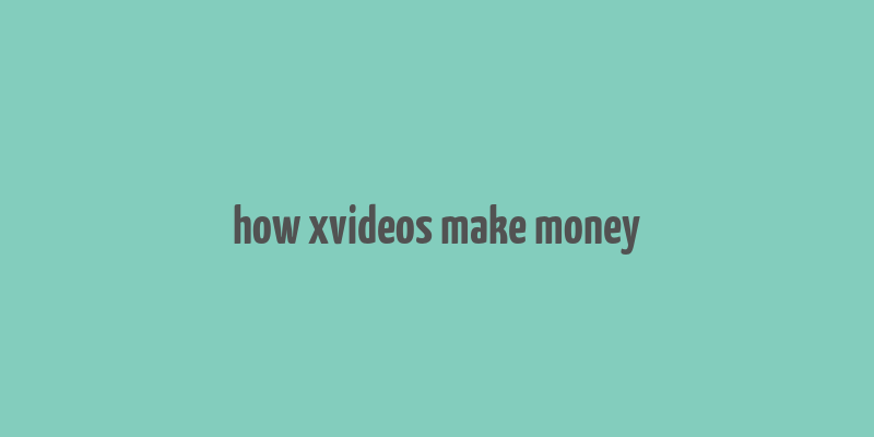 how xvideos make money