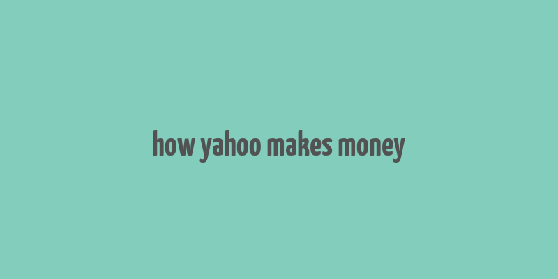 how yahoo makes money