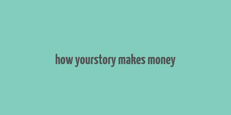 how yourstory makes money