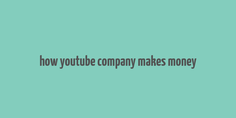 how youtube company makes money