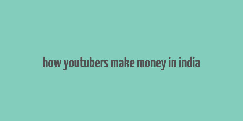 how youtubers make money in india