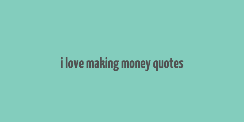 i love making money quotes