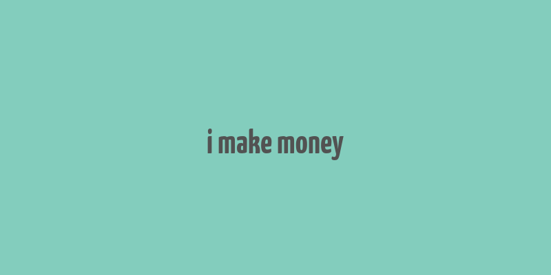 i make money