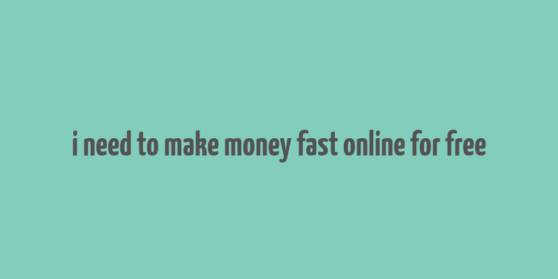 i need to make money fast online for free