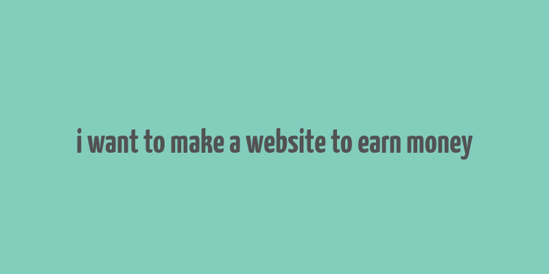 i want to make a website to earn money