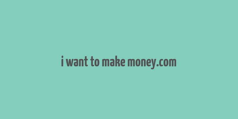 i want to make money.com